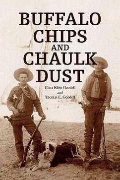 BUFFALO CHIPS AND CHAULK DUST - Clara Ellen Goodell; Thomas E. Goodell