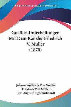 Goethes Unterhaltungen Mit Dem Kanzler Friedrich V. Muller (1870) - Goethe, Johann Wolfgang von; Muller, Friedrich Von