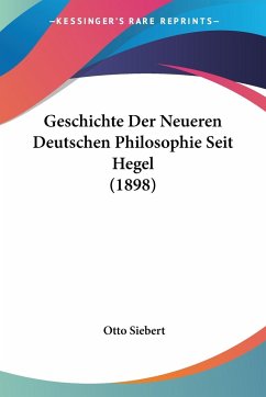 Geschichte Der Neueren Deutschen Philosophie Seit Hegel (1898) - Siebert, Otto
