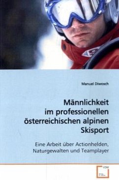 Männlichkeit im professionellen österreichischen alpinen Skisport - Diwosch, Manuel