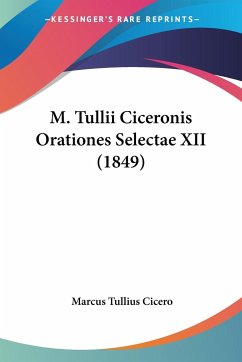 M. Tullii Ciceronis Orationes Selectae XII (1849) - Cicero, Marcus Tullius