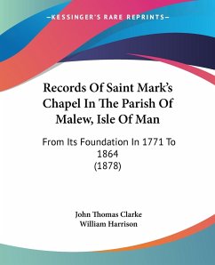 Records Of Saint Mark's Chapel In The Parish Of Malew, Isle Of Man - Clarke, John Thomas