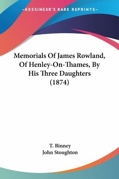 Memorials Of James Rowland, Of Henley-On-Thames, By His Three Daughters (1874)