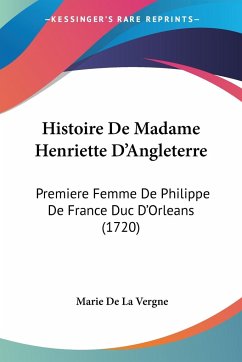 Histoire De Madame Henriette D'Angleterre - Vergne, Marie De La