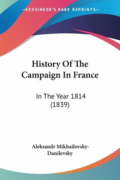 History Of The Campaign In France - Mikhailovsky-Danilevsky, Aleksandr