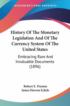 History Of The Monetary Legislation And Of The Currency System Of The United States - Preston, Robert E.
