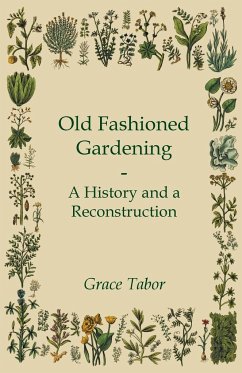 Old Fashioned Gardening a History and a Reconstruction - Tabor, Grace