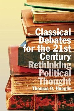 Classical Debates for the 21st Century: Rethinking Political Thought - Hueglin, Thomas