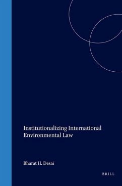 Institutionalizing International Environmental Law - Desai, Bharat