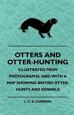 Otters And Otter-Hunting - Illustrated From Photographs, And With A Map Showing British Otter-Hunts And Kennels - Cameron, L. C. R.