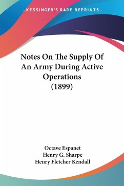 Notes On The Supply Of An Army During Active Operations (1899) - Espanet, Octave; Sharpe, Henry G.