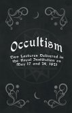Occultism - Two Lectures Delivered in the Royal Institution on May 17 and 24, 1921