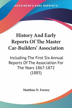 History And Early Reports Of The Master Car-Builders' Association - Forney, Matthias N.