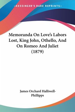 Memoranda On Love's Labors Lost, King John, Othello, And On Romeo And Juliet (1879) - Halliwell-Phillipps, James Orchard