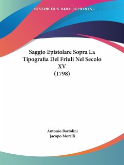 Saggio Epistolare Sopra La Tipografia Del Friuli Nel Secolo XV (1798) - Bartolini, Antonio