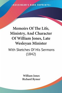 Memoirs Of The Life, Ministry, And Character Of William Jones, Late Wesleyan Minister - Jones, William