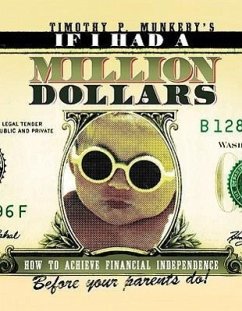 If I Had a Million Dollars: How to Achieve Financial Independence Before Your Parents Do! - Munkeby, Timothy