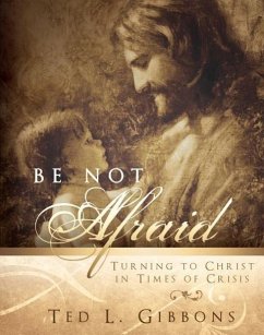 Be Not Afraid: Turning to Christ in Times of Crisis - Gibbons, Ted L.