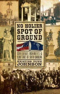 No Holier Spot of Ground:: Confederate Monuments & Cemeteries of South Carolina - Dunn Johnson, Kristina