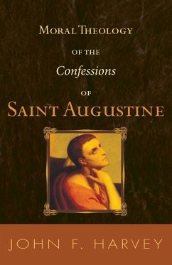 Moral Theology of the Confessions of Saint Augustine - Harvey, John F.