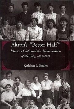 Akron's Better Half: Women's Clubs and the Humanization of the City, 1825-1925 - Endres, Kathleen L.
