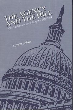 The Agency and the Hill: CIA's Relationship with Congress, 1946-2004: CIA's Relationship with Congress, 1946-2004 - Snider, L. Britt