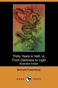 Thirty Years in Hell Or, from Darkness to Light (Illustrated Edition) (Dodo Press) - Fresenborg, Bernard