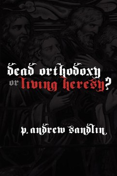 Dead Orthodoxy or Living Heresy? - Sandlin, P. Andrew