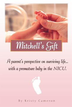 Mitchell's Gift - A parent's perspective on surviving life... with a premature baby in the NICU. - Cameron, Kristy M