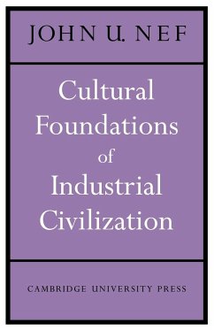 Cultural Foundations of Industrial Civilization - Nef, John U.