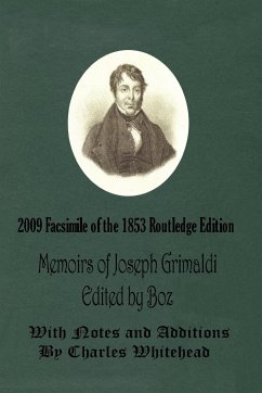 Memoirs of Joseph Grimaldi - Edited by Boz - With Notes and Additions by Charles Whitehead - 2009 Facsimile of the 1853 Routledge Edition - Dickens, Charles 'Boz'