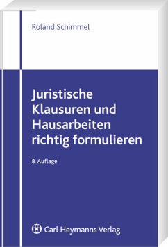 Juristische Klausuren und Hausarbeiten richtig formulieren - Schimmel, Roland