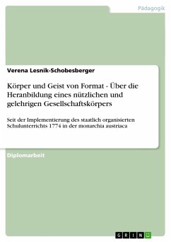 Körper und Geist von Format - Über die Heranbildung eines nützlichen und gelehrigen Gesellschaftskörpers - Lesnik-Schobesberger, Verena