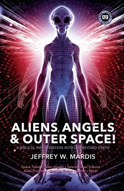 ALIENS, ANGELS & OUTER SPACE! A Biblical Investigation into Life Beyond Earth - Mardis, Jeffrey W.