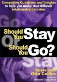 Should You Stay or Should You Go? Compelling Questions and Insights to help you make that difficult relationship decision