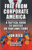 Free From Corporate America - A Tactical Guide to Success On Your Own Terms