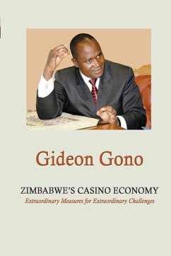 Zimbabwe's Casino Economy. Extraordinary Measures for Extraordinary Challenges - Gono, Gideon