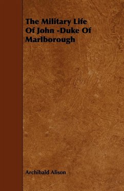 The Military Life of John -Duke of Marlborough - Alison, Archibald