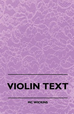 Violin Text-Book Containing The Rudiments And Theory Of Music Specially Adapted To The Use Of Violin Students - Wickins, M. C.