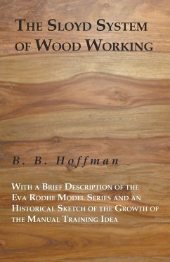 The Sloyd System of Wood Working with a Brief Description of the Eva Rodhe Model Series and an Historical Sketch of the Growth of the Manual Training - Hoffman, B. B.