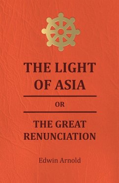 The Light of Asia or the Great Renunciation - Being the Life and Teaching of Gautama, Prince of India and Founder of Buddism - Arnold, Edwin