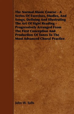 The Normal Music Course - A Series of Exercises, Studies, and Songs, Defining and Illustrating the Art of Sight Reading - Progressively Arranged from - Tufts, John W.
