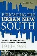 Educating the Urban New South: Atlanta and the Rise of Georgia State University, 1913-1969 - Reed, Merl E.