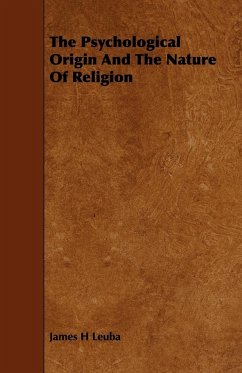 The Psychological Origin And The Nature Of Religion - Leuba, James H.
