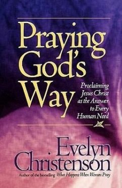 Praying God's Way; Proclaiming Jesus Christ as the Answer to Every Human Need - Christenson, Evelyn Carol