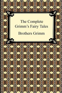 The Complete Grimm's Fairy Tales - Brothers Grimm, Grimm; Grimm, Jacob Ludwig Carl; Grimm, Wilhelm