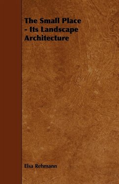 The Small Place - Its Landscape Architecture - Rehmann, Elsa