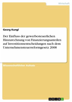 Der Einfluss der gewerbesteuerlichen Hinzurechnung von Finanzierungsanteilen auf Investitionsentscheidungen nach dem Unternehmensteuerreformgesetz 2008 - Kungl, Georg