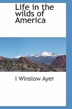 Life in the Wilds of America - Ayer, I Winslow