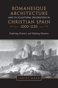 Romanesque Architecture and Its Sculptural Decoration in Christian Spain, 1000-1120 - Mann, Janice